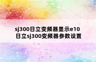 sj300日立变频器显示e10 日立sj300变频器参数设置